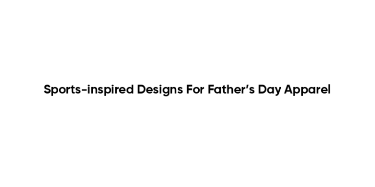 Sports-inspired Designs For Father’s Day Apparel