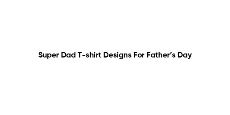 Super Dad T-shirt Designs For Father’s Day