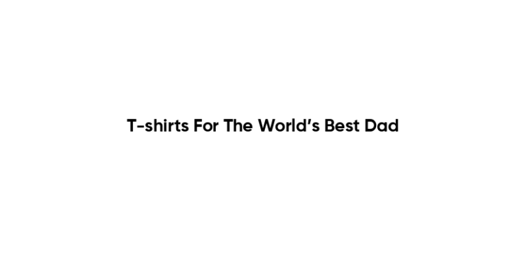 T-shirts For The World’s Best Dad